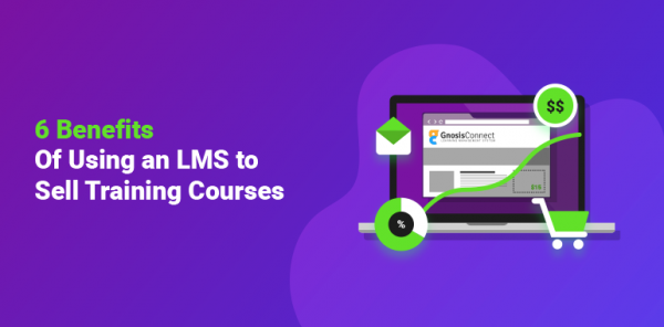 6 Benefits of Using an LMS to Sell Training Courses - Gnosis Blog